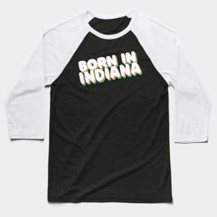 Born In Indiana - 80's Retro Style Typographic Design Baseball T-Shirt